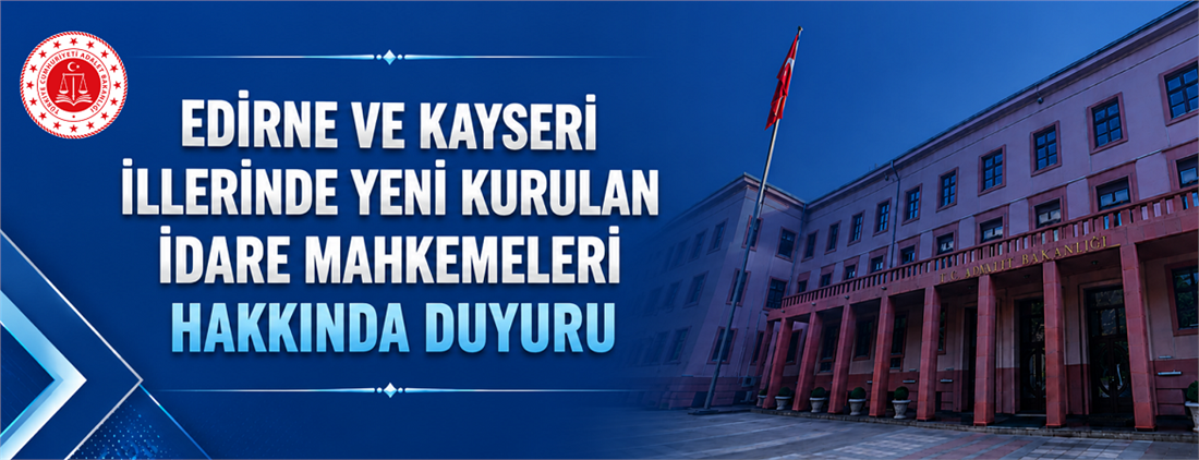 Edirne ve Kayseri İllerinde Yeni Kurulan İdare Mahkemeleri Hakkında Duyuru