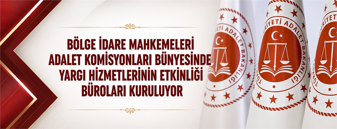 Bölge İdare Mahkemeleri Adalet Komisyonları Bünyesinde Yargı Hizmetlerinin Etkinliği Büroları Kuruluyor