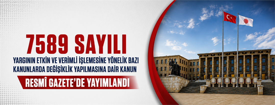 7589 Sayılı Yargının Etkin ve Verimli İşlemesine Yönelik Bazı Kanunlarda Değişiklik Yapılmasına Dair Kanun, Resmî Gazete’de Yayımlandı